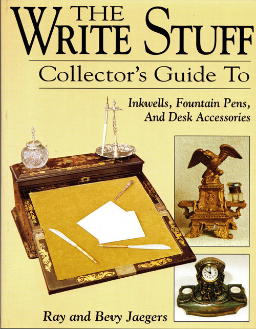 THE WRITE STUFF: COLLECTOR'S GUIDE TO INKWELLS, FOUNTAIN PENS AND DESK ACCESSORIES by RAY AND BEVY JAEGERS